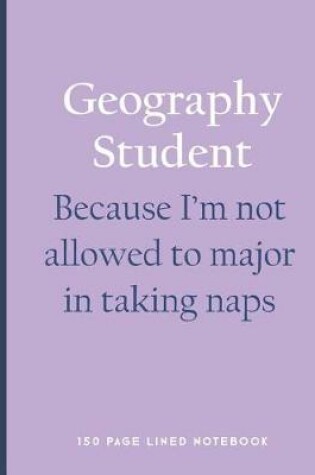 Cover of Geography Student - Because I'm Not Allowed to Major in Taking Naps