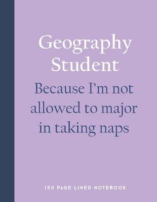 Book cover for Geography Student - Because I'm Not Allowed to Major in Taking Naps