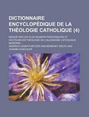 Book cover for Dictionnaire Encyclopedique de La Theologie Catholique; Redige Par Les Plus Savants Professeurs Et Docteurs En Theologie de L'Allemagne Catholique Moderne... (4 )