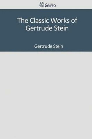 Cover of The Classic Works of Gertrude Stein