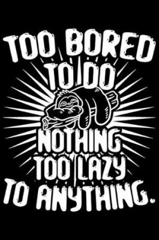 Cover of Too Bored To Do Nothing Too Lazy To Anything.