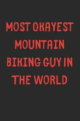 Cover of Most Okayest Mountain Biking Guy In The World