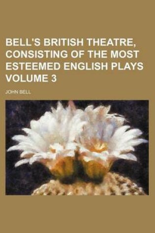Cover of Bell's British Theatre, Consisting of the Most Esteemed English Plays Volume 3
