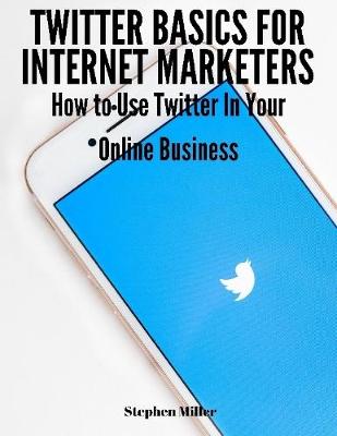 Book cover for Twitter Basics for Internet Marketers: How to Use Twitter In Your Online Business