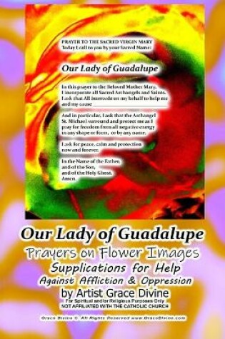 Cover of Our Lady of Guadalupe Prayers on Flower Images Supplications for Help Against Affliction & Oppression by Artist Grace Divine