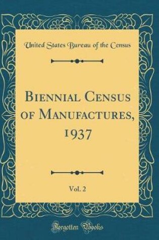 Cover of Biennial Census of Manufactures, 1937, Vol. 2 (Classic Reprint)