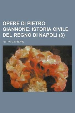 Cover of Opere Di Pietro Giannone (3); Istoria Civile del Regno Di Napoli