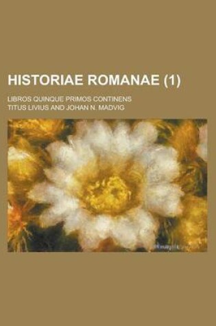 Cover of Historiae Romanae; Libros Quinque Primos Continens Volume 1