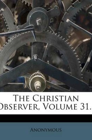 Cover of The Christian Observer, Volume 31...