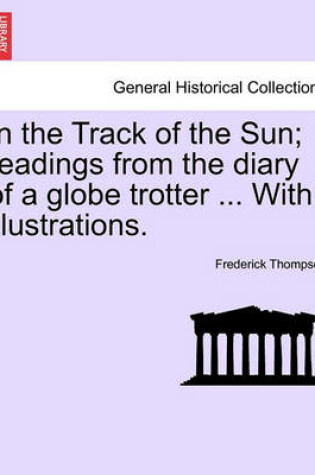 Cover of In the Track of the Sun; Readings from the Diary of a Globe Trotter ... with Illustrations.