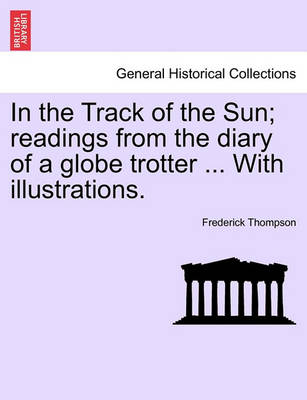 Book cover for In the Track of the Sun; Readings from the Diary of a Globe Trotter ... with Illustrations.