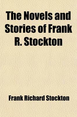 Book cover for The Novels and Stories of Frank R. Stockton (Volume 15); Stories. [V.] 1 the Lady or the Tiger? the Discourager of Hesitancy. the Transferred Ghost. the Spectral Mortgage. Every Man His Own Letter-Writer. That Same Old Coon. Our Story. Derelict. on the Trainin