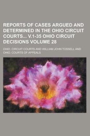 Cover of Reports of Cases Argued and Determined in the Ohio Circuit Courts V.1-35 Ohio Circuit Decisions Volume 28