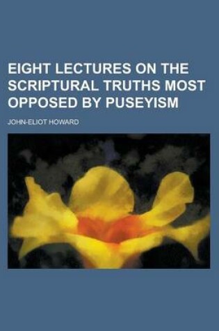 Cover of Eight Lectures on the Scriptural Truths Most Opposed by Puseyism