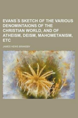 Cover of Evans S Sketch of the Various Denomintaions of the Christian World, and of Atheism, Deism, Mahometanism, Etc