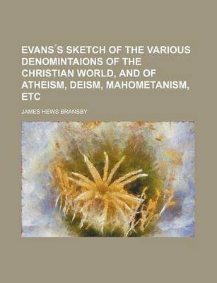 Book cover for Evans S Sketch of the Various Denomintaions of the Christian World, and of Atheism, Deism, Mahometanism, Etc