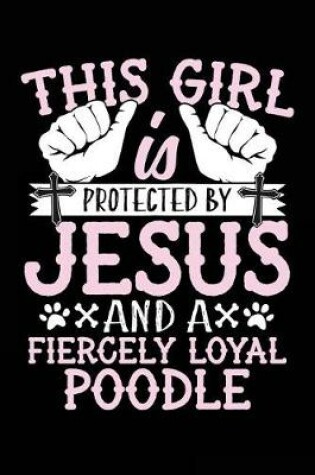 Cover of This Girl Is Protected By Jesus And A Fiercely Loyal Poodle
