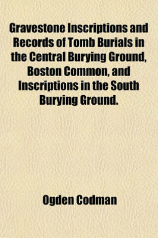 Cover of Gravestone Inscriptions and Records of Tomb Burials in the Central Burying Ground, Boston Common, and Inscriptions in the South Burying Ground.