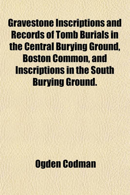 Book cover for Gravestone Inscriptions and Records of Tomb Burials in the Central Burying Ground, Boston Common, and Inscriptions in the South Burying Ground.
