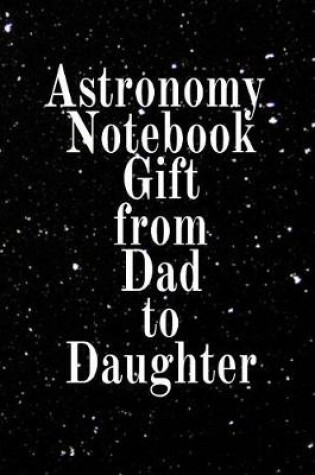 Cover of Astronomy Notebook Gift From Dad To Daughter