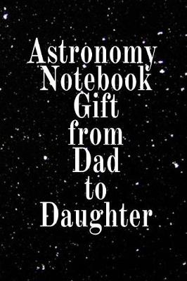 Book cover for Astronomy Notebook Gift From Dad To Daughter