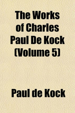 Cover of The Works of Charles Paul de Kock (Volume 5)