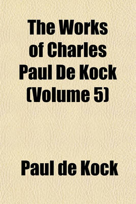 Book cover for The Works of Charles Paul de Kock (Volume 5)