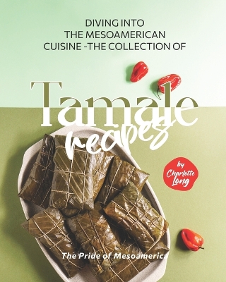 Book cover for Diving into the Mesoamerican Cuisine - The Collection of Tamale Recipes