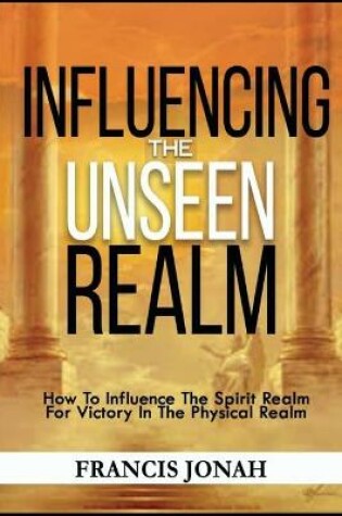 Cover of Influencing The Unseen Realm