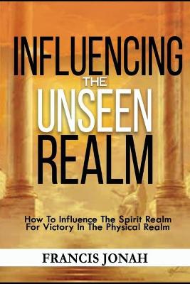 Book cover for Influencing The Unseen Realm