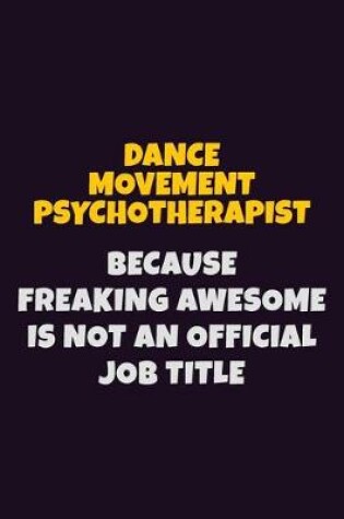 Cover of Dance Movement Psychotherapist, Because Freaking Awesome Is Not An Official Job Title