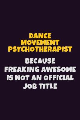 Book cover for Dance Movement Psychotherapist, Because Freaking Awesome Is Not An Official Job Title