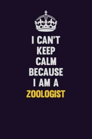 Cover of I Can't Keep Calm Because I Am A Zoologist