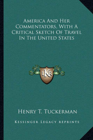 Cover of America and Her Commentators, with a Critical Sketch of Travamerica and Her Commentators, with a Critical Sketch of Travel in the United States El in the United States