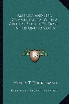 Book cover for America and Her Commentators, with a Critical Sketch of Travamerica and Her Commentators, with a Critical Sketch of Travel in the United States El in the United States