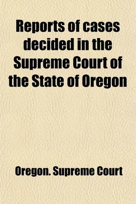 Book cover for Reports of Cases Decided in the Supreme Court of the State of Oregon (Volume 67)