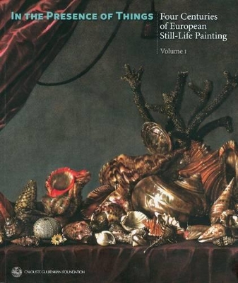 Book cover for In the Presence of Things: Four Centuries of European Still-Life Painting Volume 1