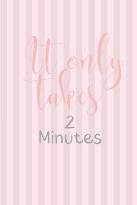 Book cover for It Only Takes 2 Minutes