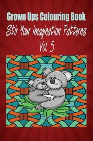 Cover of Grown Ups Colouring Book Stir Your Imaigination Patterns Vol. 5 Mandalas