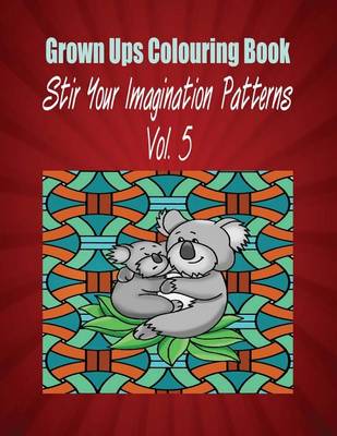 Book cover for Grown Ups Colouring Book Stir Your Imaigination Patterns Vol. 5 Mandalas