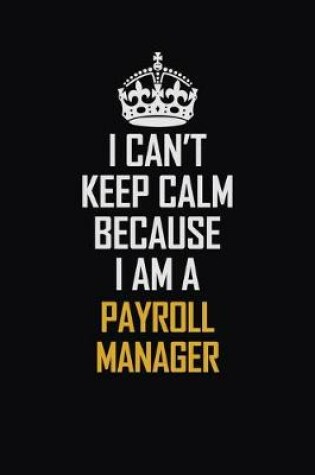 Cover of I Can't Keep Calm Because I Am A Payroll Manager