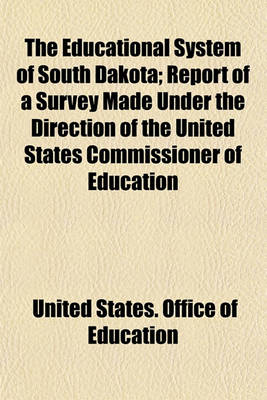 Book cover for The Educational System of South Dakota; Report of a Survey Made Under the Direction of the United States Commissioner of Education