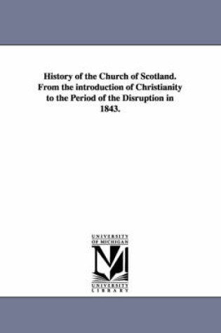 Cover of History of the Church of Scotland. From the introduction of Christianity to the Period of the Disruption in 1843.