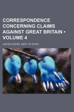 Cover of Correspondence Concerning Claims Against Great Britain (Volume 4)