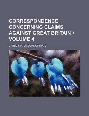 Book cover for Correspondence Concerning Claims Against Great Britain (Volume 4)