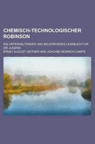 Cover of Chemisch-Technologischer Robinson; Ein Unterhaltendes Und Belehrondes Lesebuch Fur Die Jugend