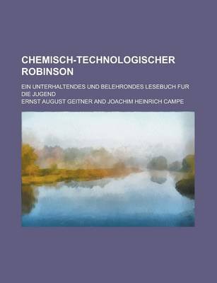 Book cover for Chemisch-Technologischer Robinson; Ein Unterhaltendes Und Belehrondes Lesebuch Fur Die Jugend