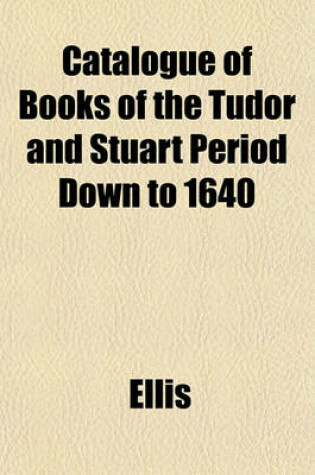 Cover of Catalogue of Books of the Tudor and Stuart Period Down to 1640