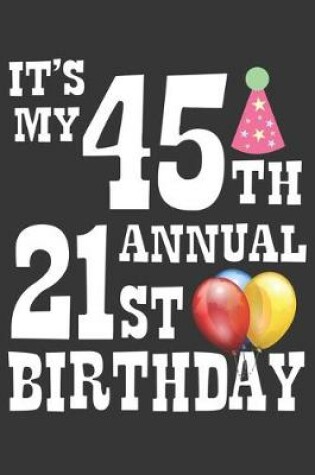 Cover of Its My 45th Annual 21st Birthday Notebook