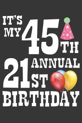 Book cover for Its My 45th Annual 21st Birthday Notebook